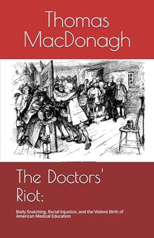 The Doctors' Riot:: Body Snatching, Racial Injustice, and the Violent Birth of American Medical Education