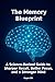 The Memory Blueprint: A Science-Backed Guide to Sharper Recall, Better Focus, and a Stronger Mind