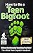 HOW TO be a Teenage Bigfoot...