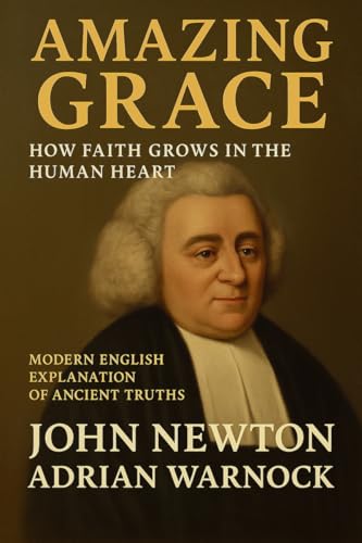 Amazing Grace. How Faith Grows in the Human Heart : Modern English Explanation of Ancient Truths (Transformed by Jesus: Spiritual Renewal)