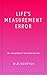 Life's Measurement Error: T...