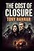 The Cost Of Closure by Tony Hannah