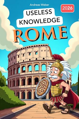 Rome for Know-It-Alls: Useless Knowledge About History's Craziest City: 222+ Fun Facts You Won't Find in Any History Book (Kindle Edition)