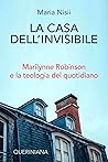 La casa dell'invisibile. Marilynne Robinson e la teologia del quotidiano