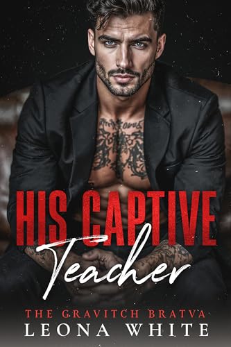 His Captive Teacher: A Forced-Proximity, Single-Dad, Bratva Romance (The Gravitch Bratva Book 2)