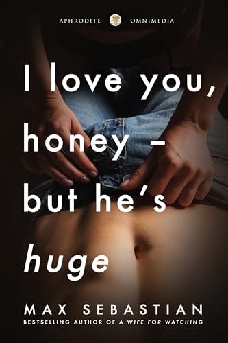 I Love You, Honey — But He’s Huge: An Erotic Short Story (Kindle Edition)