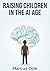 Raising Children in the AI Age  by Marcus Cole