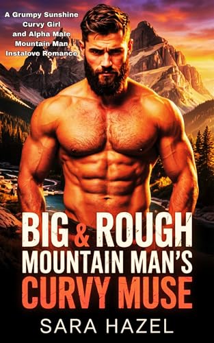 Big & Rough Mountain Man's Curvy Muse: A Grumpy Sunshine Curvy Girl and Alpha Male Mountain Man Instalove Romance (Big & Rough Mountain Men)