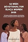 52 WEEK DEVOTIONAL FOR BLACK WOMEN 2026: 52 Weeks of Biblical Wisdom, Faith-Building Lessons, and Empowerment for Black Women