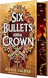 Six Bullets and a Crown by Alexis Calder Six Bullets and a Crown by Alexis Calder