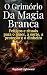 O Grimório da Magia Branca:...