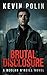 Brutal Disclosure by Kevin Polin Brutal Disclosure by Kevin Polin
