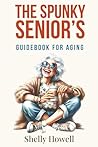 The Spunky Senior's Guidebook for Aging
