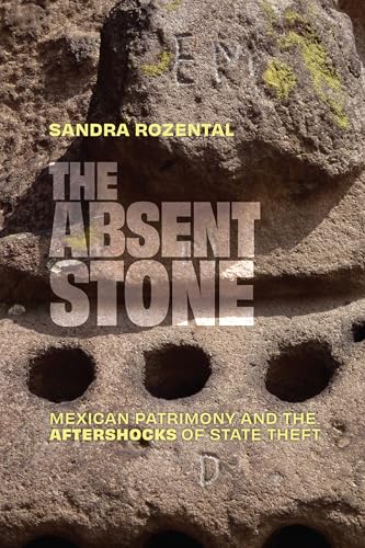 The Absent Stone: Mexican Patrimony and the Aftershocks of State Theft (Hardcover)