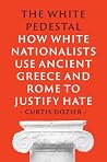 The White Pedestal: How White Nationalists Use Ancient Greece and Rome to Justify Hate Book cover for The White Pedestal: How White Nationalists Use Ancient Greece and Rome to Justify Hate