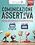 Comunicazione Assertiva: Strategie e tecniche pratiche per una comunicazione efficace e relazioni felici e senza ansia nella vita privata e nel lavoro ... Di Federica Ugolini) (Italian Edition)