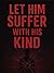 Let Him Suffer With His Kind