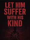 Let Him Suffer With His Kind Let Him Suffer With His Kind