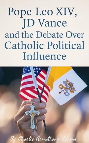 Pope Leo XIV, JD Vance, and the Debate Over Catholic Political Influence (Kindle Edition)