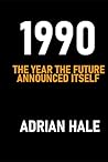 1990: The Year the Future Announced Itself: How a Quiet Year Became the Blueprint for Everything That Followed