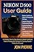Nikon D500 User Guide: A Co...