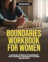Boundaries Workbook for Women: A Healing, Interactive Workbook with Lessons, Worksheets & Guided Reflections