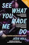See What You Made Me Do: Power, Control and Domestic Abuse: Updated Edition