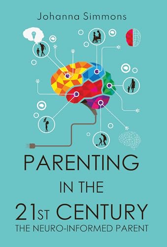 Parenting in the 21st Century: The Neuro-Informed Parent (Paperback)