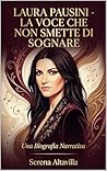 LAURA PAUSINI - LA VOCE CHE NON SMETTE DI SOGNARE: Una Biografia Narrativa (Ritratti di Carisma) (Italian Edition)