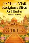 10 MUST VISIT RELIGIOUS SITES FOR HINDUS: Sacred Journeys of Faith and Devotion