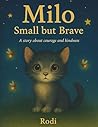 Milo: Small but Brave: A story about courage and kindness