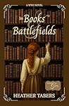In Books & Battlefields by Heather Tabers