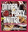 Dinner Party Animal: Recipes to Make Every Day a Celebration
