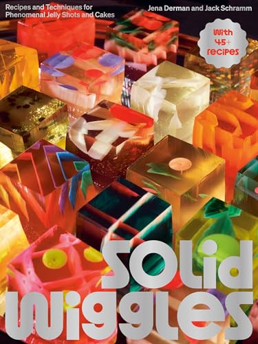 Solid Wiggles: Recipes and Techniques for Phenomenal Jelly Shots and Cakes (Hardcover)