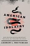 American Idolatry: How Christian Nationalism Betrays the Gospel and Threatens the Church