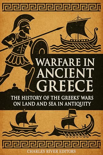 Warfare in Ancient Greece: The History of the Greeks’ Wars on Land and Sea in Antiquity (Kindle Edition)