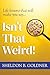 ISN'T THAT WEIRD! by Sheldon B. Goldner