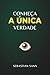 CONHEÇA A ÚNICA VERDADE