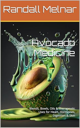 Avocado Medicine : Blends, Bowls, Oils & Therapeutic Uses for Heart, Hormones, Digestion & Skin (Alternative Medicine: Holistic Wellness Book 50)