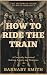 How to Ride the Train: The ...