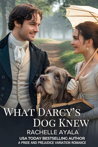 What Darcy’s Dog Knew: A Pride and Prejudice Variation Romance (Darcy and Elizabeth Forever: Pride and Prejudice Variations)