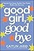 Good Girl, Goodbye: Rewrite Your Story, Reclaim Your Power, Build a Life You Love