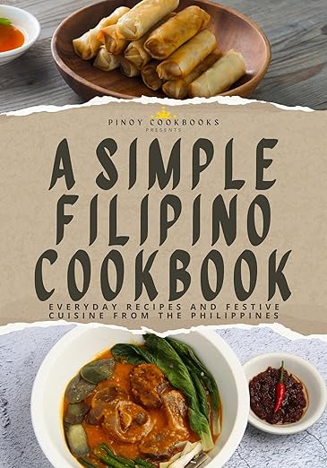 A Simple Filipino Cookbook: Everyday Recipes and Festive Cuisine From the Philippines