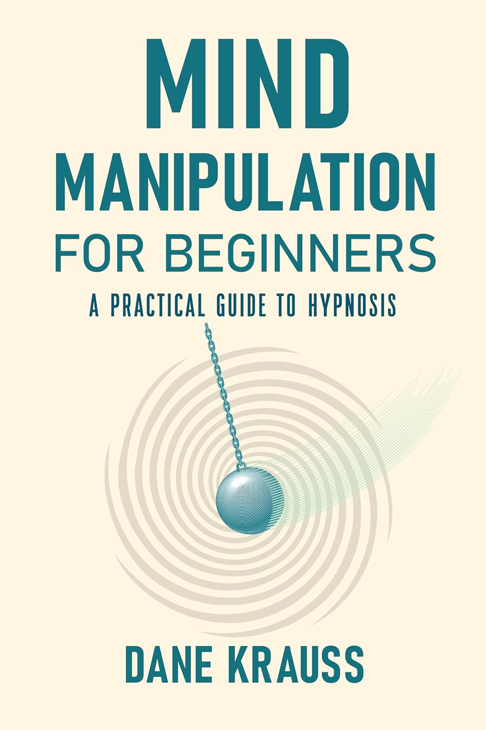 Mind Manipulation for Beginners: A Practical Guide to Hypnosis (Mind Books for Beginners Book 1)