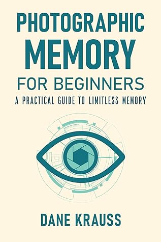 Photographic Memory for Beginners: A Practical Guide to Limitless Memory (Mind Books for Beginners Book 2)