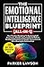 The Emotional Intelligence Blueprint (All-In-1): Your Practical Roadmap To Mastering Self Awareness, Rapidly Improving Social Skills & Developing ... and Relationships (People Skills Training)