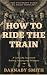 How to Ride the Train: The ...
