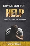 Crying Out For Help: While Battling the Rescuers Crying Out For Help: While Battling the Rescuers