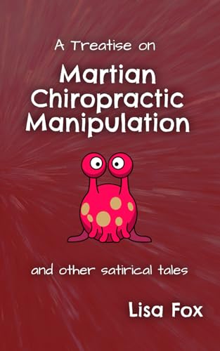 A Treatise on Martian Chiropractic Manipulation: And Other Satirical Tales (Paperback)