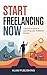 Start Freelancing: A Practical Guide to Launching Your Freelance Journey
